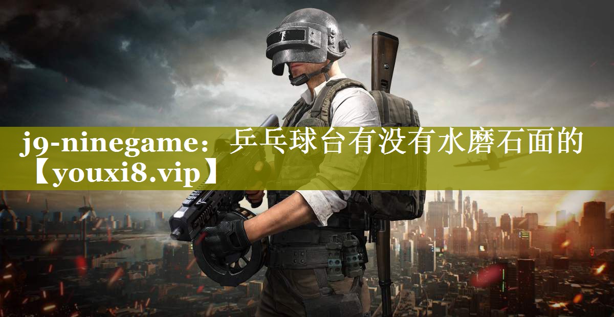 乒乓球台有没有水磨石面的 乒乓球台有没有水磨石面的