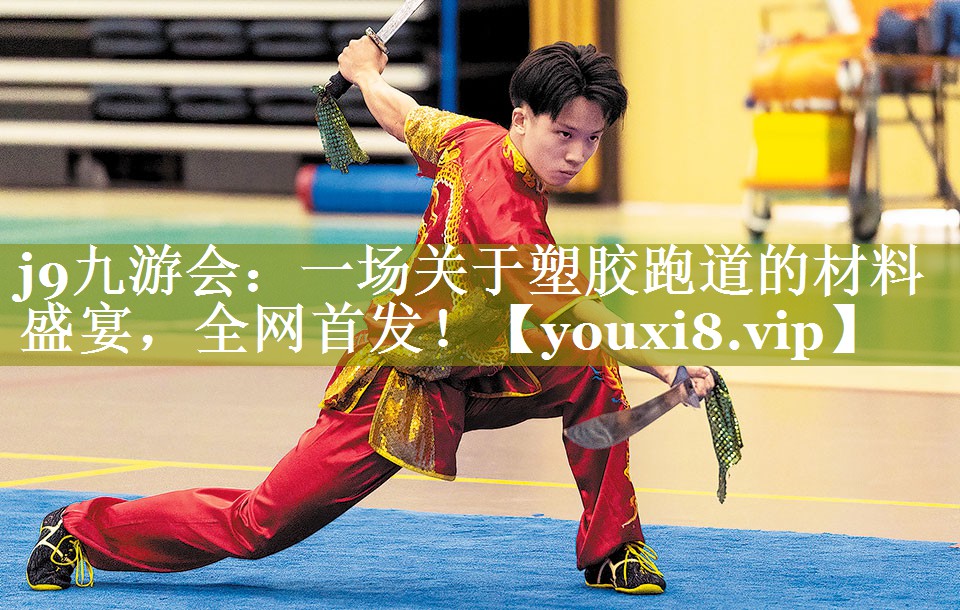 j9九游会：一场关于塑胶跑道的材料盛宴，全网首发！